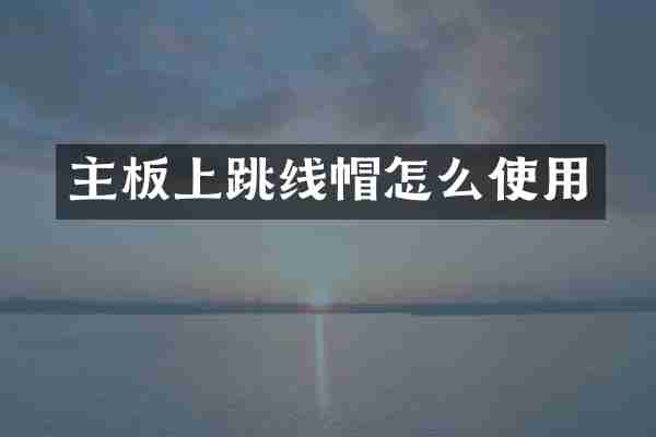 主板上跳线帽怎么使用