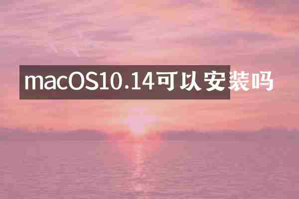 macOS10.14可以安装吗