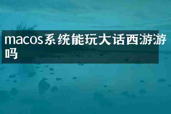 macos系统能玩大话西游游戏吗