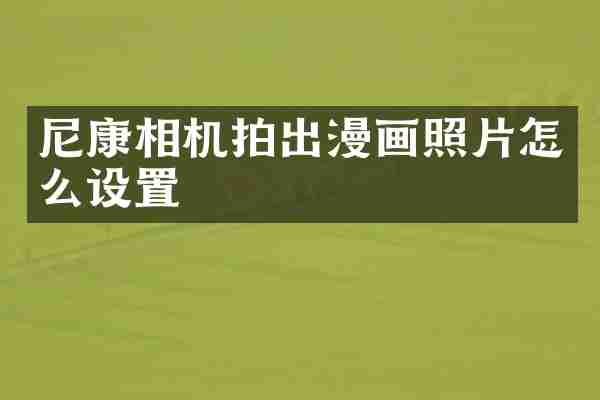 尼康相机拍出漫画照片怎么设置