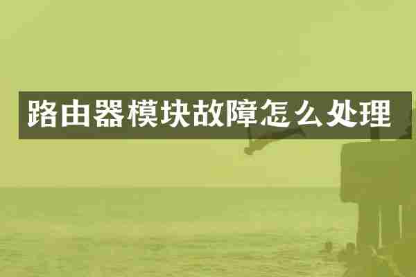 路由器模块故障怎么处理