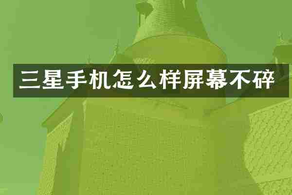 三星手机怎么样屏幕不碎