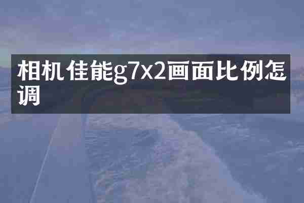 相机佳能g7x2画面比例怎么调