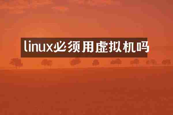 linux必须用虚拟机吗