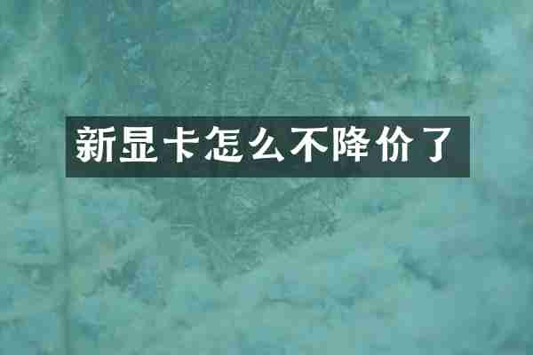 新显卡怎么不降价了