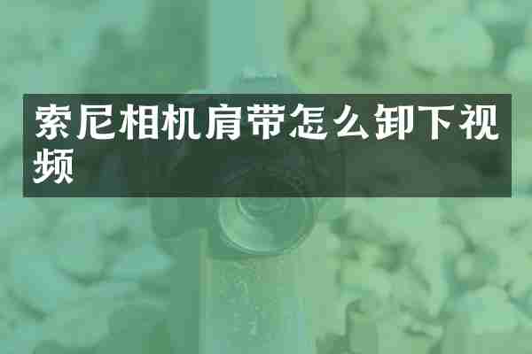 索尼相机肩带怎么卸下视频