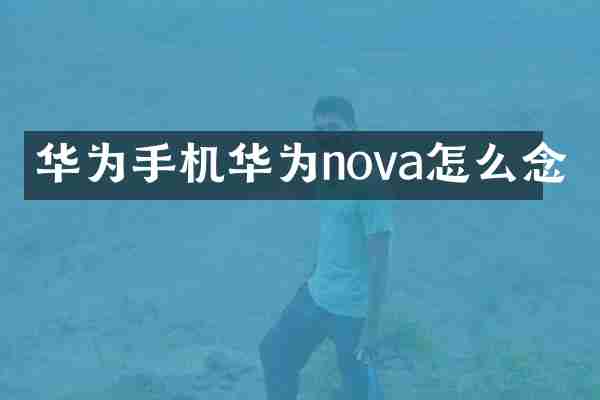 华为手机华为nova怎么念