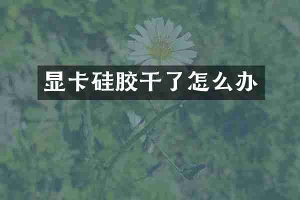 显卡硅胶干了怎么办