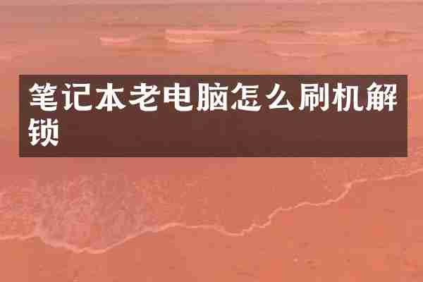 笔记本老电脑怎么刷机解锁