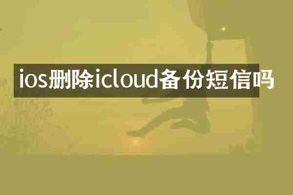 ios删除icloud备份短信吗