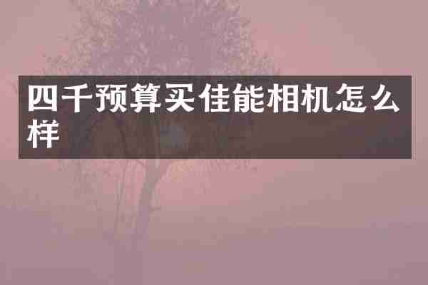 四千预算买佳能相机怎么样