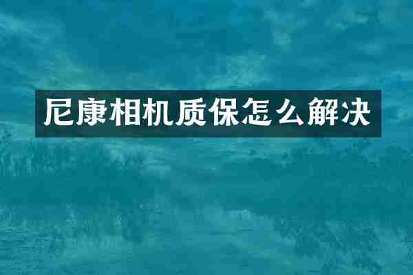 尼康相机质保怎么解决