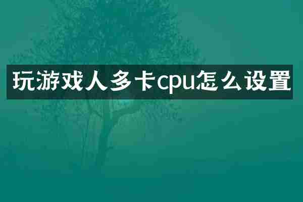 玩游戏人多卡cpu怎么设置