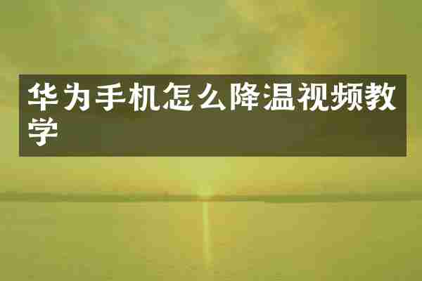 华为手机怎么降温视频教学