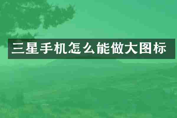 三星手机怎么能做大图标