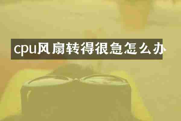 cpu风扇转得很急怎么办