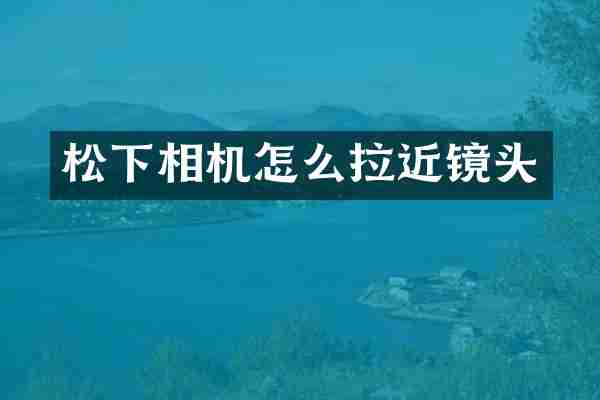 松下相机怎么拉近镜头
