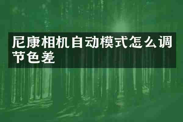 尼康相机自动模式怎么调节色差