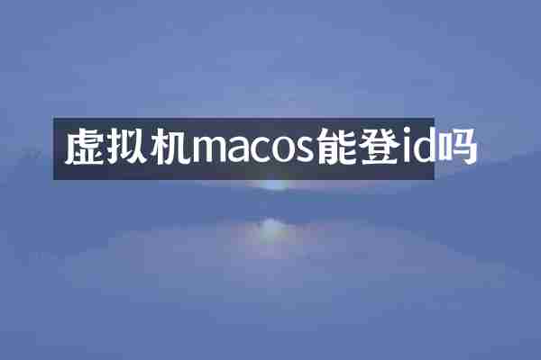 虚拟机macos能登id吗
