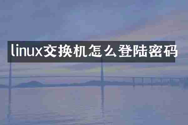 linux交换机怎么登陆密码