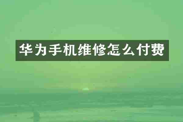 华为手机维修怎么付费