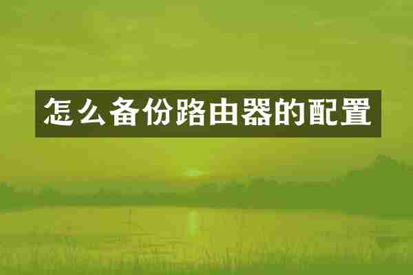 怎么备份路由器的配置
