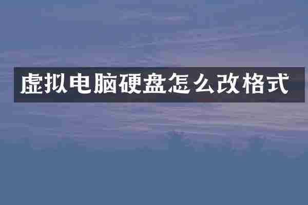 虚拟电脑硬盘怎么改格式