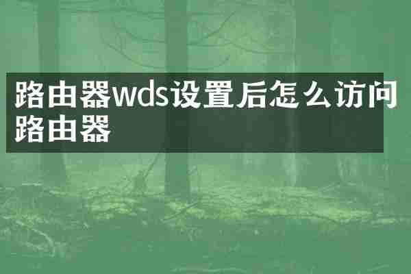 路由器wds设置后怎么访问路由器