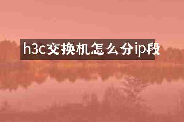 h3c交换机怎么分ip段