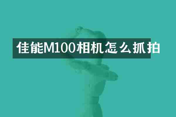 佳能M100相机怎么抓拍