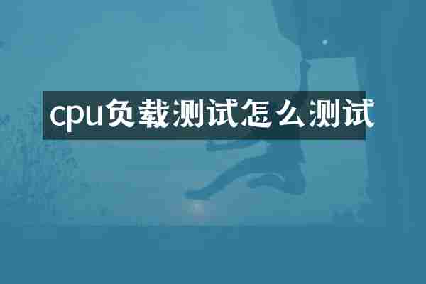 cpu负载测试怎么测试