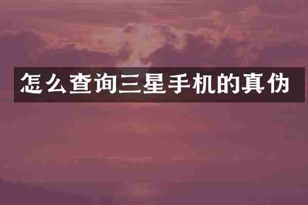 怎么查询三星手机的真伪