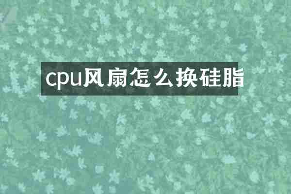 cpu风扇怎么换硅脂