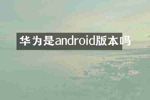 华为是android版本吗