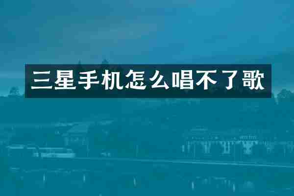 三星手机怎么唱不了歌