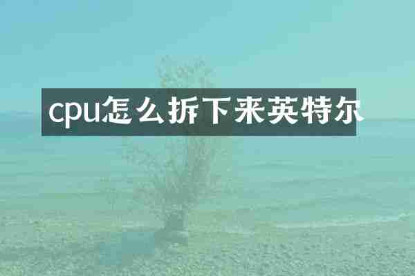 cpu怎么拆下来英特尔
