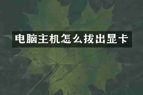 电脑主机怎么拔出显卡