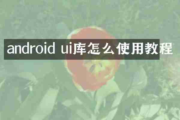 android ui库怎么使用教程