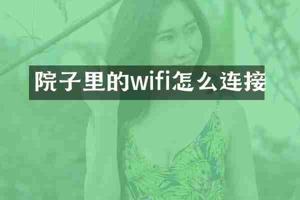 院子里的wifi怎么连接