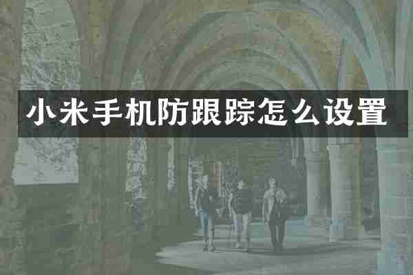 小米手机防跟踪怎么设置