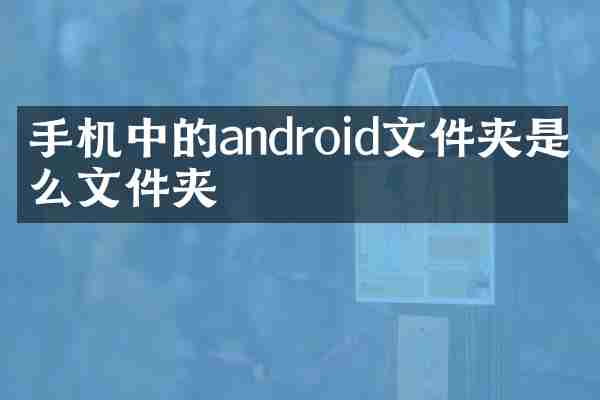 手机中的android文件夹是什么文件夹