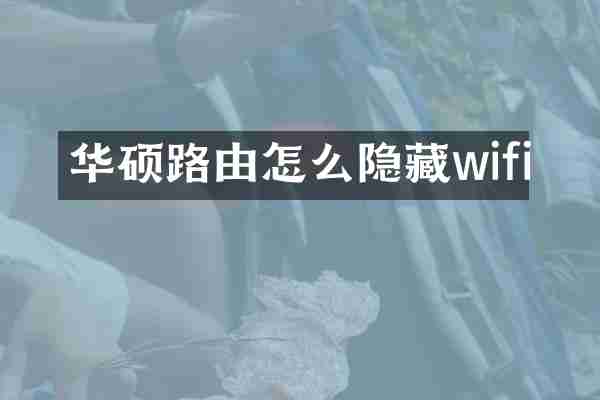 华硕路由怎么隐藏wifi