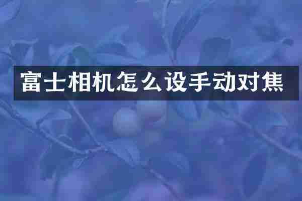 富士相机怎么设手动对焦