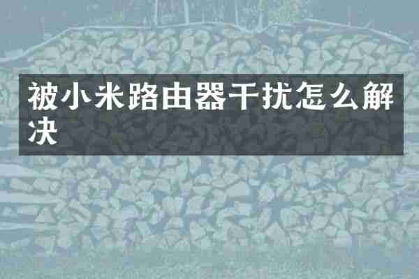 被小米路由器干扰怎么解决