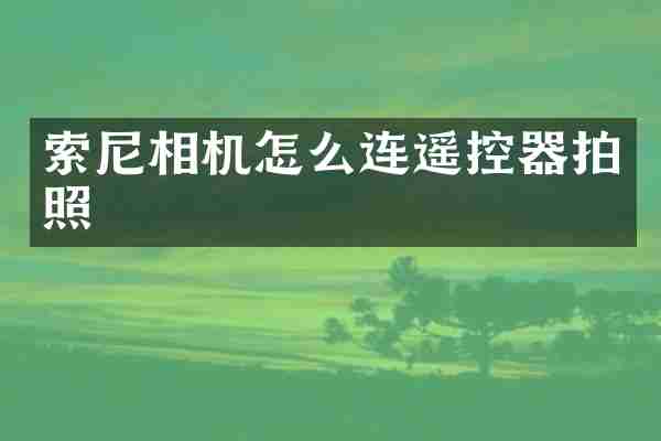 索尼相机怎么连遥控器拍照
