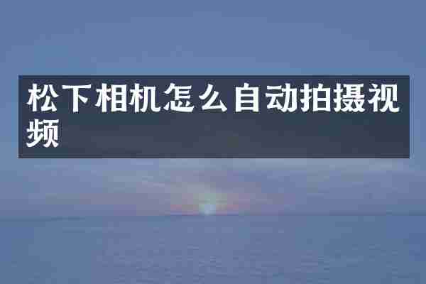 松下相机怎么自动拍摄视频