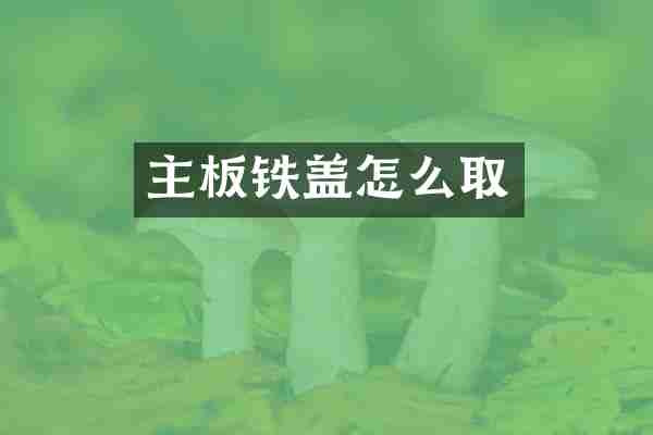 主板铁盖怎么取
