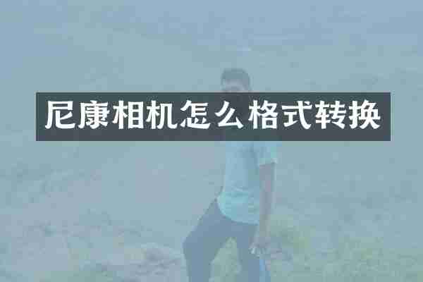 尼康相机怎么格式转换