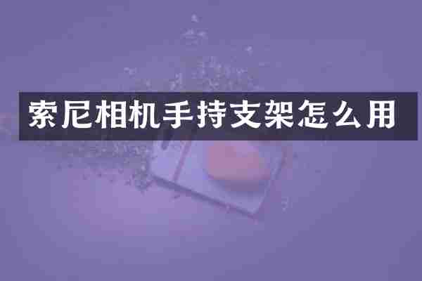 索尼相机手持支架怎么用