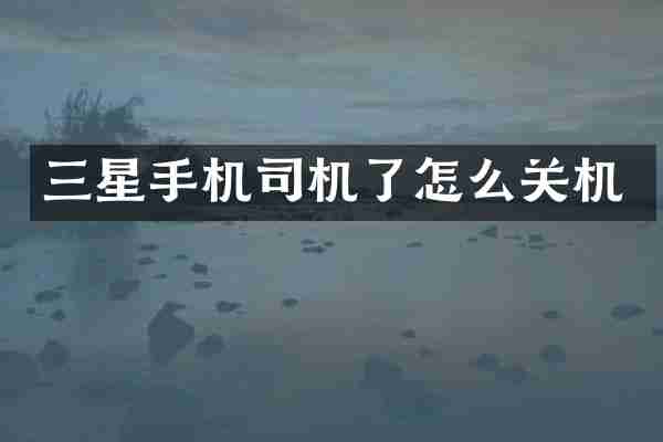 三星手机司机了怎么关机